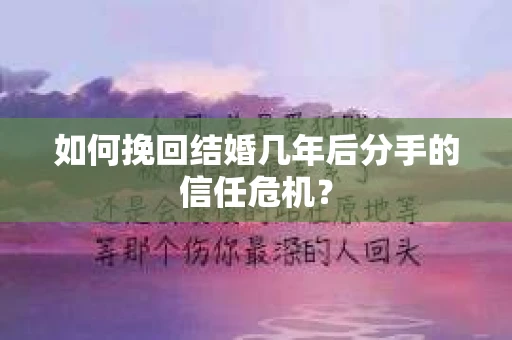 如何挽回结婚几年后分手的信任危机？