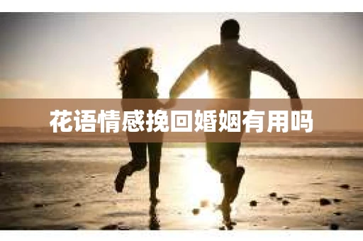 花语情感挽回婚姻有用吗