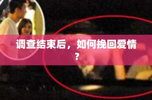 调查结束后，如何挽回爱情？