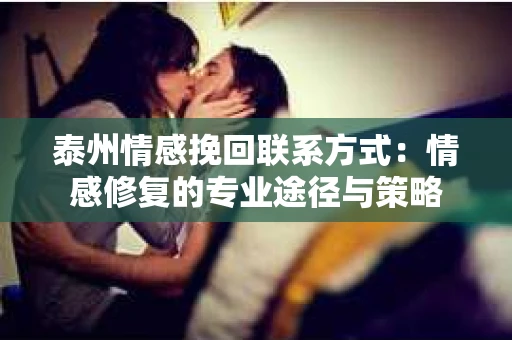 泰州情感挽回联系方式：情感修复的专业途径与策略