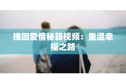 挽回爱情秘籍视频：重温幸福之路