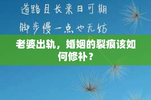 老婆出轨，婚姻的裂痕该如何修补？