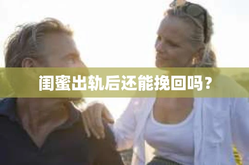 闺蜜出轨后还能挽回吗？