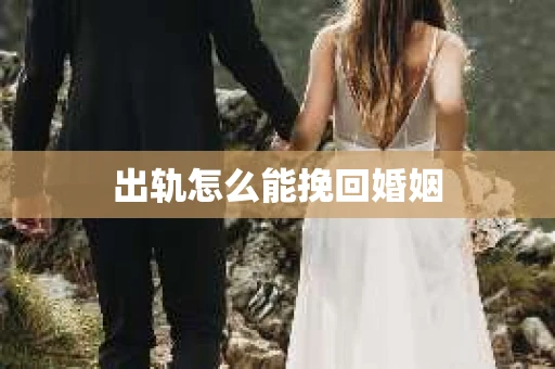 出轨怎么能挽回婚姻