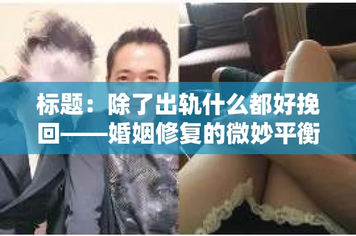 标题：除了出轨什么都好挽回——婚姻修复的微妙平衡