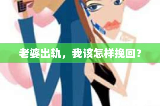 老婆出轨，我该怎样挽回？