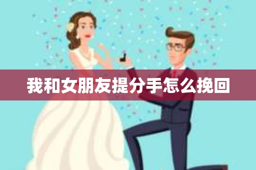 我和女朋友提分手怎么挽回