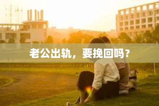 老公出轨，要挽回吗？