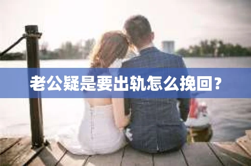 老公疑是要出轨怎么挽回？