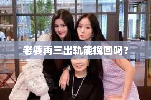 老婆再三出轨能挽回吗？