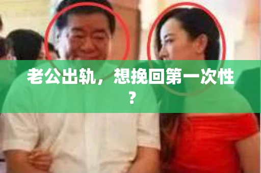 老公出轨，想挽回第一次性？