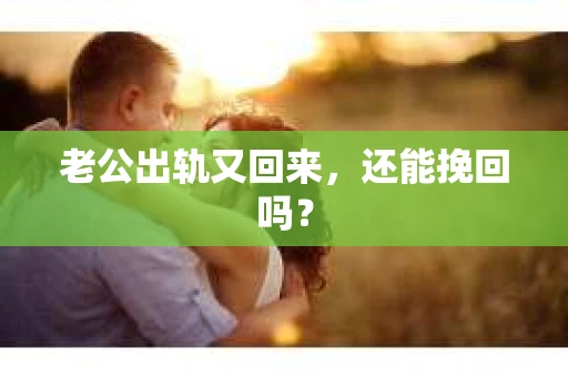 老公出轨又回来，还能挽回吗？