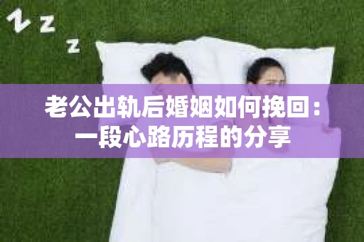 老公出轨后婚姻如何挽回：一段心路历程的分享