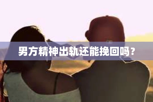男方精神出轨还能挽回吗？