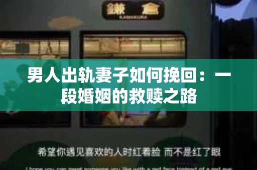 男人出轨妻子如何挽回：一段婚姻的救赎之路