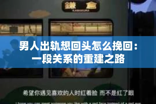 男人出轨想回头怎么挽回：一段关系的重建之路