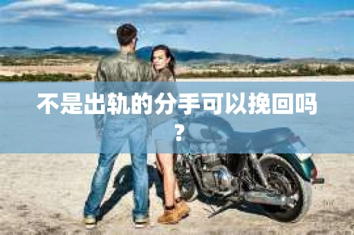 不是出轨的分手可以挽回吗？