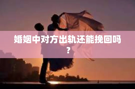 婚姻中对方出轨还能挽回吗？