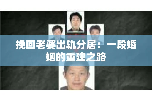 挽回老婆出轨分居：一段婚姻的重建之路