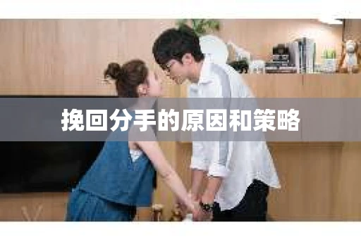 挽回分手的原因和策略