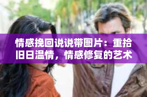 情感挽回说说带图片：重拾旧日温情，情感修复的艺术