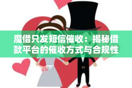 魔借只发短信催收：揭秘借款平台的催收方式与合规性