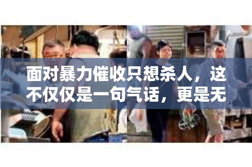 面对暴力催收只想杀人，这不仅仅是一句气话，更是无数借款人内心深处的恐惧。在这个看似光鲜亮丽的现代社会，暴力催收现象却如同毒瘤般蔓延，让人防不胜防。今天，我们就来聊聊这个沉重的话题，揭开暴力催收的冰山一角。