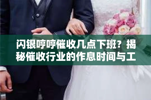 闪银哼哼催收几点下班？揭秘催收行业的作息时间与工作状态