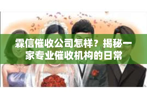 霖信催收公司怎样？揭秘一家专业催收机构的日常