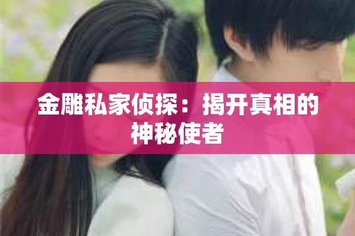 金雕私家侦探：揭开真相的神秘使者