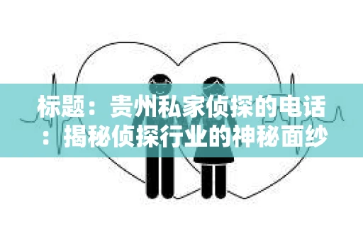 标题：贵州私家侦探的电话：揭秘侦探行业的神秘面纱
