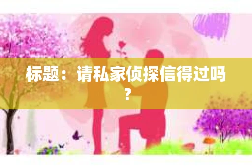 标题：请私家侦探信得过吗？