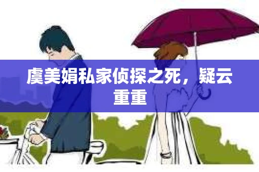 虞美娟私家侦探之死，疑云重重
