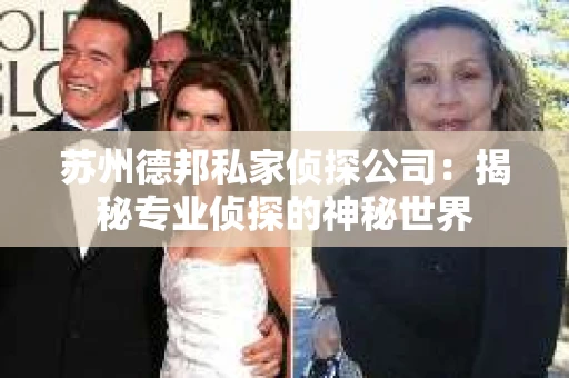 苏州德邦私家侦探公司：揭秘专业侦探的神秘世界