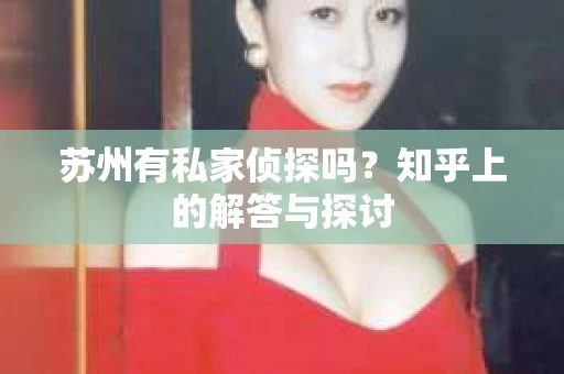 苏州有私家侦探吗？知乎上的解答与探讨