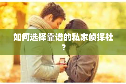 如何选择靠谱的私家侦探社？