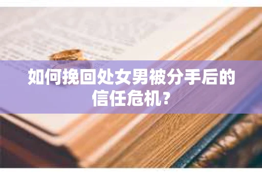 如何挽回处女男被分手后的信任危机？