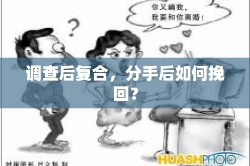 调查后复合，分手后如何挽回？