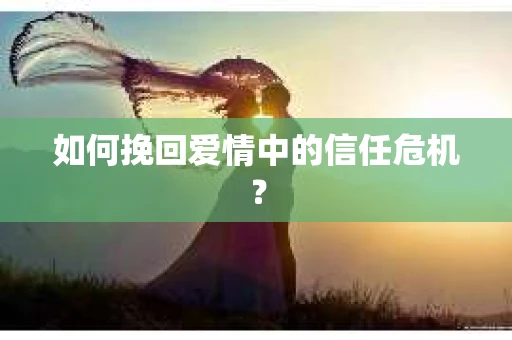 如何挽回爱情中的信任危机？