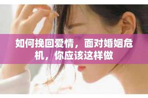 如何挽回爱情，面对婚姻危机，你应该这样做