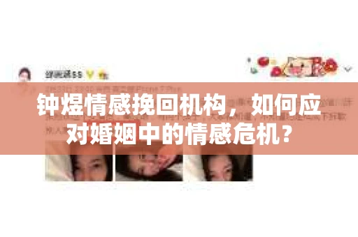 钟煜情感挽回机构，如何应对婚姻中的情感危机？