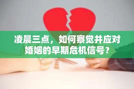 凌晨三点,如何察觉并应对婚姻的早期危机信号? 凌晨三点,如何察觉并应对婚姻的早期危机信号?
