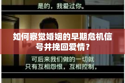 如何察觉婚姻的早期危机信号并挽回爱情? 如何察觉婚姻的早期危机信号并挽回爱情?