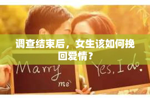 调查结束后，女生该如何挽回爱情？