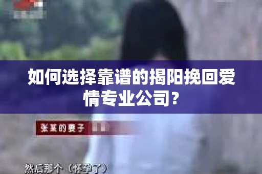 如何选择靠谱的揭阳挽回爱情专业公司？