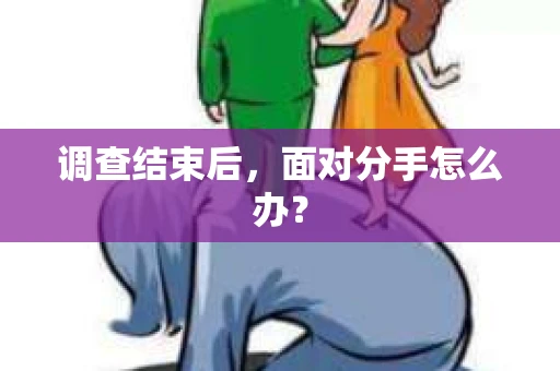 调查结束后，面对分手怎么办？