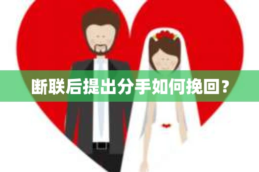 断联后提出分手如何挽回？