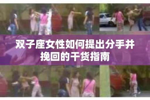双子座女性如何提出分手并挽回的干货指南