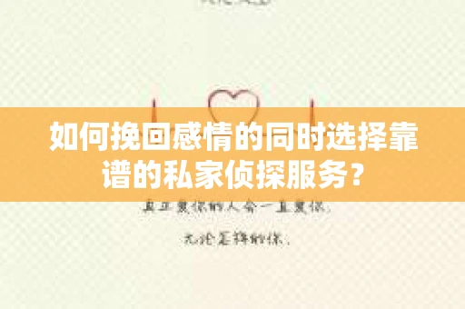 如何挽回感情的同时选择靠谱的私家侦探服务？