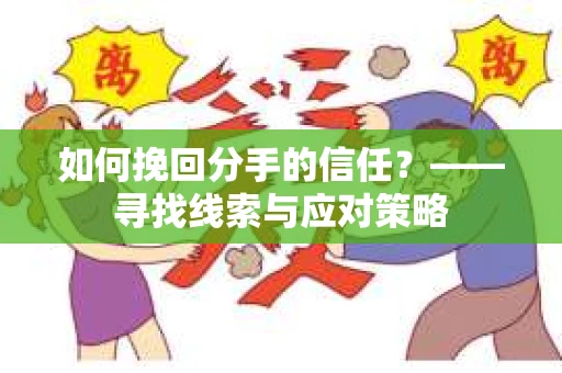 如何挽回分手的信任？——寻找线索与应对策略